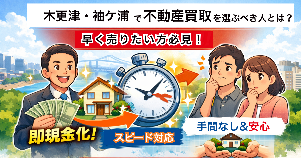 木更津・袖ケ浦で不動産買取を選ぶべき人とは？早く売りたい方のための判断ポイント