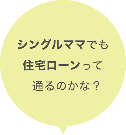 シングルママでも住宅ローンって通るのかな？